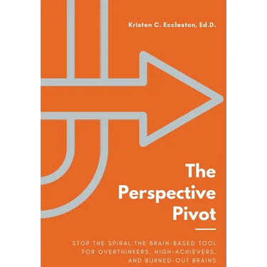 The Perspective Pivot: Stop the Spiral: The Brain-Based Tool for Overthinkers, High-Achievers, and Burned-Out Brains