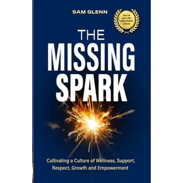 The Missing Spark: A Human Approach To Creating a Healthy Workplace Culture Where Great People Love to Come to Work, Feel Safe, Respected, Valued, Sup