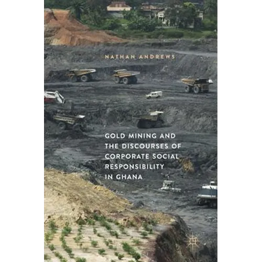 Gold Mining and the Discourses of Corporate Social Responsibility in Ghana