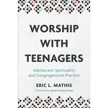 Worship with Teenagers: Adolescent Spirituality and Congregational Practice