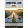 Illinois Drivers License Book: complete study book of road signs and traffic signals with questions and answers for drivers license permit written ex