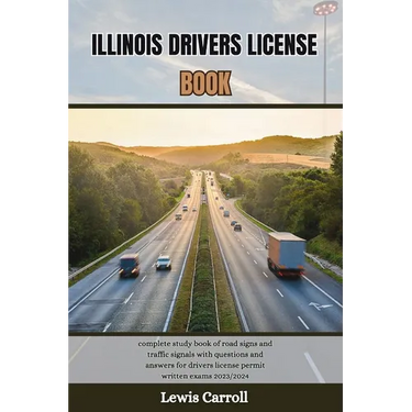 Illinois Drivers License Book: complete study book of road signs and traffic signals with questions and answers for drivers license permit written ex