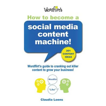 How To Become a Social Media Content Machine: Wordflirt's Guide to Cranking Out Killer Content to Grow Your Business!