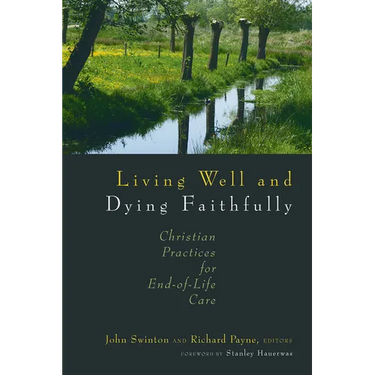 Living Well and Dying Faithfully: Christian Practices for End-of-Life Care