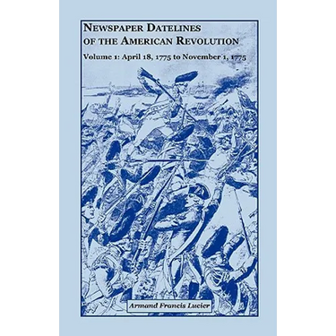 Newspaper Datelines of the American Revolution, Volume 1: April 18, 1775 to November 1, 1775