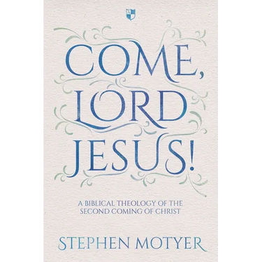 Come, Lord Jesus!: A Biblical Theology of the Second Coming of Christ