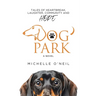 Dog Park: Tales of Heartbreak, Laughter, Community and Hope