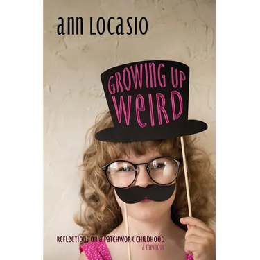 Growing Up Weird: REFLECTIONS ON A PATCHWORK CHILDHOOD a memoir
