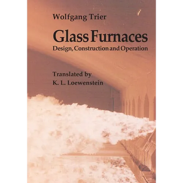 Glass Furnaces: Design, Construction and Operation