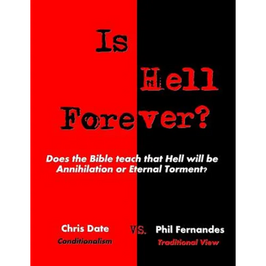 Is Hell Forever?: Does the Bible teach that Hell will be Annihilation or Eternal Torment?