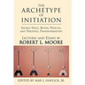 The Archetype of Initiation: Sacred Space, Ritual Process, and Personal Transformation