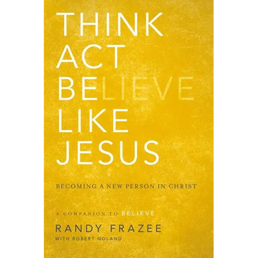 The Think, Act, Be Like Jesus: Becoming a New Person in Christ