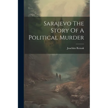 Sarajevo The Story Of A Political Murder