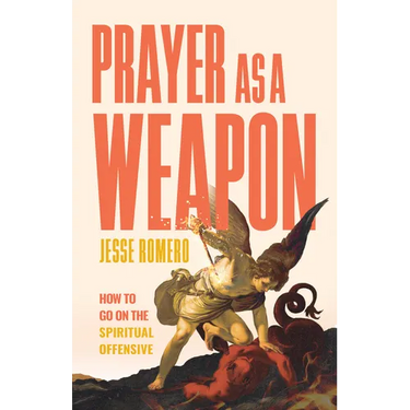 Prayer as a Weapon: How to Go on the Spiritual Offensive