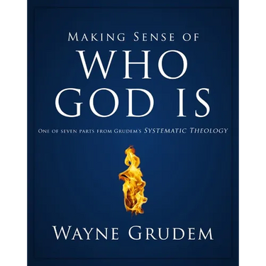 Making Sense of Who God Is: One of Seven Parts from Grudem's Systematic Theology 2