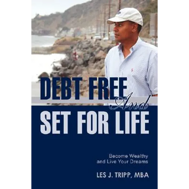 Debt Free and Set for Life: Become Wealthy and Live Your Dreams