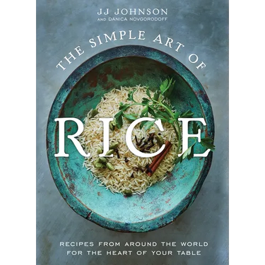The Simple Art of Rice: Recipes from Around the World for the Heart of Your Table