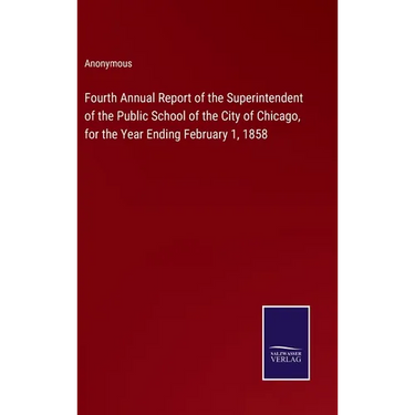 Fourth Annual Report of the Superintendent of the Public School of the City of Chicago, for the Year Ending February 1, 1858
