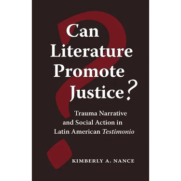 Can Literature Promote Justice?: Trauma Narrative and Social Action in Latin American Testimonio