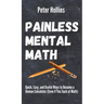 Painless Mental Math: Quick, Easy, and Useful Ways to Become a Human Calculator (Even if You Suck at Math)