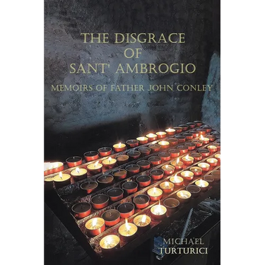 The Disgrace of Sant' Ambrogio: Memoirs of Father John Conley
