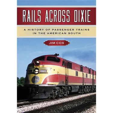 Rails Across Dixie: A History of Passenger Trains in the American South