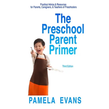 The Preschool Parent Primer: Practical Advice & Resources for Parents, Caregivers, & Teachers of Preschoolers