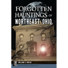 Forgotten Hauntings of Northeast Ohio