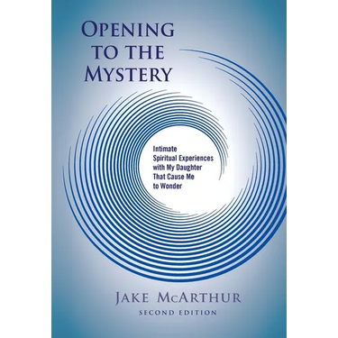 Opening to the Mystery: Intimate Spiritual Experiences with My Daughter That Cause Me to Wonder