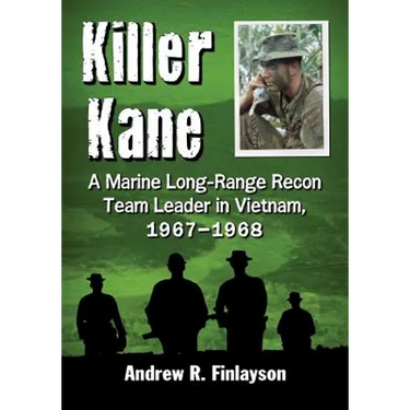 Killer Kane: A Marine Long-Range Recon Team Leader in Vietnam, 1967-1968