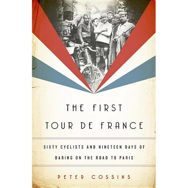 First Tour de France: Sixty Cyclists and Nineteen Days of Daring on the Road to Paris