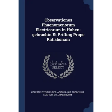 Observationes Phaenomenorum Electricorum In Hohen-gebrachin Et Prifling Prope Ratisbonam