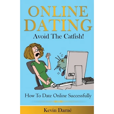 Online Dating Avoid The Catfish!: How To Date Online Successfully