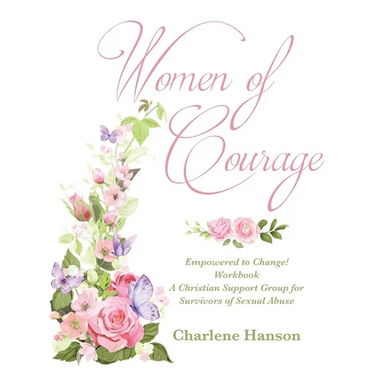 Women of Courage: Empowered to Change! Workbook A Christian Support Group for Survivors of Sexual Abuse