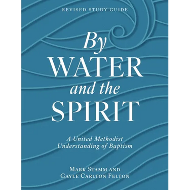 By Water and the Spirit, Revised Study Guide: A United Methodist Understanding of Baptism