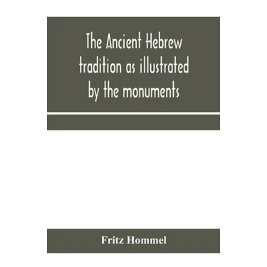 The ancient Hebrew tradition as illustrated by the monuments; a protest against the modern school of Old Testament criticism
