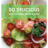 SO DELICIOUS Less Calories, More Flavor