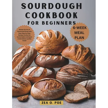 Sourdough Cookbook for Beginners: Master the Art of Fermented Bread with Easy Step-by-Step Recipes Perfect for novice bakers aiming to create bakery-q