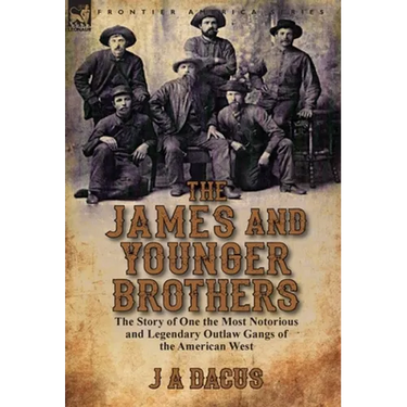 The James and Younger Brothers: the Story of One the Most Notorious and Legendary Outlaw Gangs of the American West