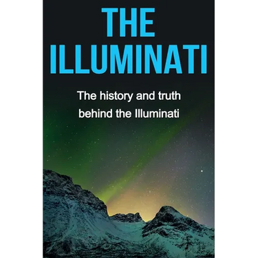 The Illuminati: The history and truth behind the Illuminati