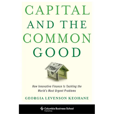 Capital and the Common Good: How Innovative Finance Is Tackling the World's Most Urgent Problems