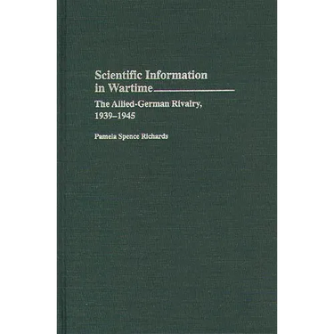 Scientific Information in Wartime: The Allied-German Rivalry, 1939-1945
