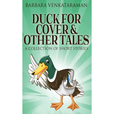 Duck For Cover & Other Tales: A Collection Of Short Stories