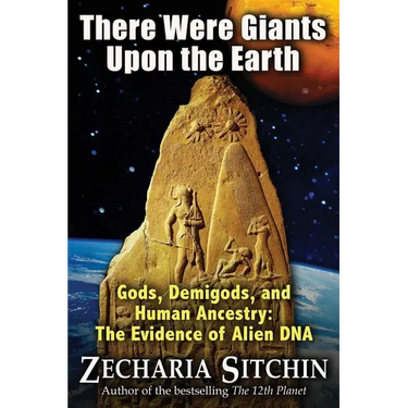 There Were Giants Upon the Earth: Gods, Demigods, and Human Ancestry: The Evidence of Alien DNA