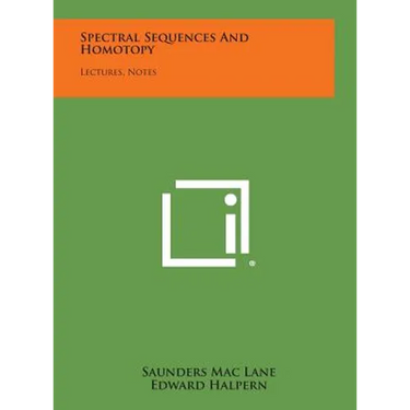 Spectral Sequences And Homotopy: Lectures, Notes