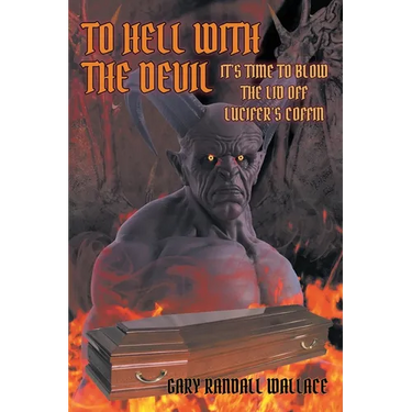 To Hell with the Devil: It's Time to Blow the Lid off Lucifer's COFFIN