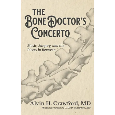 The Bone Doctor's Concerto: Music, Surgery, and the Pieces in Between