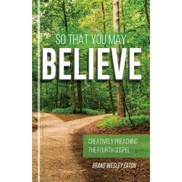 So That You May Believe: Creatively Preaching the Fourth Gospel