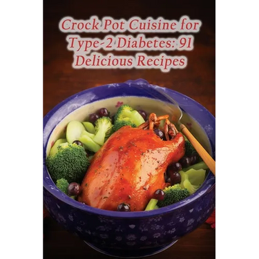 Crock Pot Cuisine for Type-2 Diabetes: 91 Delicious Recipes