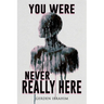 You Were Never Really Here: 27 Terrifying Tales of Horror and the Supernatural